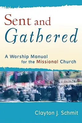 Sent and Gathered: Podręcznik uwielbienia dla Kościoła misyjnego - Sent and Gathered: A Worship Manual for the Missional Church