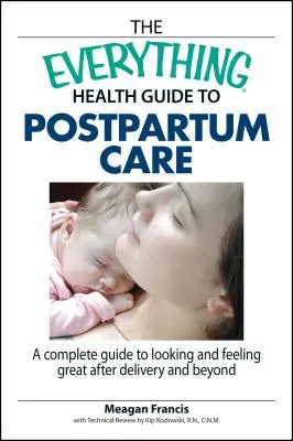 The Everything Health Guide to Postpartum Care: Kompletny przewodnik po tym, jak wyglądać i czuć się świetnie po porodzie i nie tylko - The Everything Health Guide to Postpartum Care: A Complete Guide to Looking and Feeling Great After Delivery and Beyond