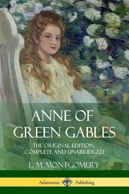 Ania z Zielonego Wzgórza: Wydanie oryginalne, kompletne i niezmodyfikowane - Anne of Green Gables: The Original Edition, Complete and Unabridged