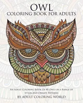 Sowa kolorowanka dla dorosłych: Kolorowanka dla dorosłych z 40 sowami w różnych stylach i ozdobnych wzorach - Owl Coloring Book For Adults: An Adult Coloring Book Of 40 Owls in a Range of Styles and Ornate Patterns