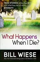 Co się stanie, gdy umrę? Prawdziwe historie z życia pozagrobowego i to, co mówią nam o wieczności - What Happens When I Die?: True Stories of the Afterlife and What They Tell Us about Eternity