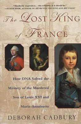 Zaginiony król Francji: Jak DNA rozwiązało zagadkę zamordowanego syna Ludwika XVI i Marii Antoniny - The Lost King of France: How DNA Solved the Mystery of the Murdered Son of Louis XVI and Marie Antoinette