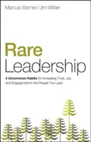 Rare Leadership: 4 niecodzienne nawyki zwiększające zaufanie, radość i zaangażowanie u ludzi, którymi kierujesz - Rare Leadership: 4 Uncommon Habits for Increasing Trust, Joy, and Engagement in the People You Lead