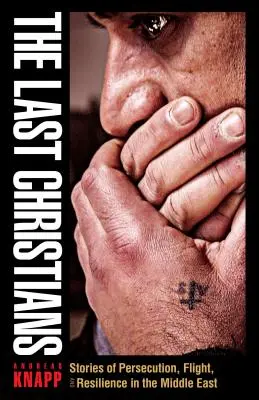 Ostatni chrześcijanie: Historie prześladowań, ucieczki i odporności na Bliskim Wschodzie - The Last Christians: Stories of Persecution, Flight, and Resilience in the Middle East