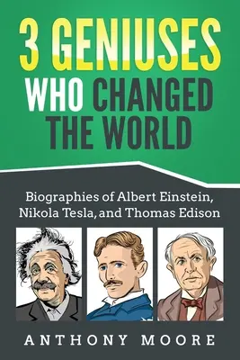 3 geniuszy, którzy zmienili świat: Biografie Alberta Einsteina, Nikoli Tesli i Thomasa Edisona - 3 Geniuses Who Changed the World: Biographies of Albert Einstein, Nikola Tesla, and Thomas Edison