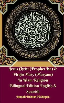 Jezus Chrystus (Prorok Isa) i Maryja Dziewica (Maryam) w religii islamu Wydanie dwujęzyczne angielskie i hiszpańskie - Jesus Christ (Prophet Isa) and Virgin Mary (Maryam) In Islam Religion Bilingual Edition English and Spanish