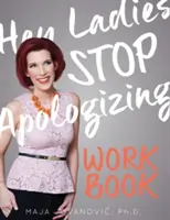 Hej, drogie panie, przestańcie przepraszać: THE WORKBOOK: 2017-2018 Edition - Hey Ladies, Stop Apologizing: The WORKBOOK: 2017-2018 Edition