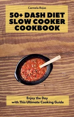 50+ Dash Diet Slow Cooker - książka kucharska: Ciesz się dniem z tym najlepszym przewodnikiem kulinarnym - 50+ Dash Diet Slow Cooker Cookbook: Enjoy the Day with This Ultimate Cooking Guide