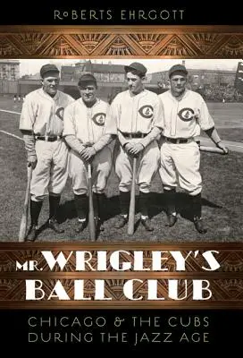 Mr. Wrigley's Ball Club: Chicago i Cubs w epoce jazzu - Mr. Wrigley's Ball Club: Chicago and the Cubs During the Jazz Age