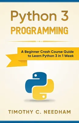 Programowanie w Pythonie 3: Przyspieszony kurs dla początkujących, jak nauczyć się Pythona 3 w 1 tydzień - Python 3 Programming: A Beginner Crash Course Guide to Learn Python 3 in 1 Week