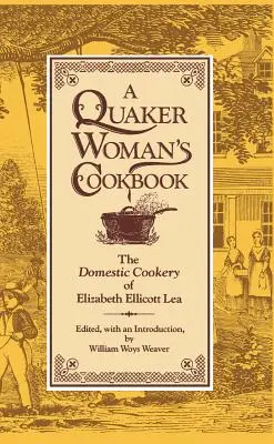 Książka kucharska kwakierki: Domowa kuchnia Elizabeth Ellicott Lea - A Quaker Woman's Cookbook: The Domestic Cookery of Elizabeth Ellicott Lea