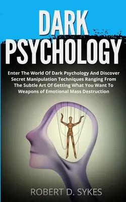 Mroczna psychologia: Wejdź do świata mrocznej psychologii i odkryj tajne techniki manipulacji, począwszy od subtelnej sztuki zdobywania przewagi nad innymi. - Dark Psychology: Enter The World Of Dark Psychology And Discover Secret Manipulation Techniques Ranging From The Subtle Art Of Getting