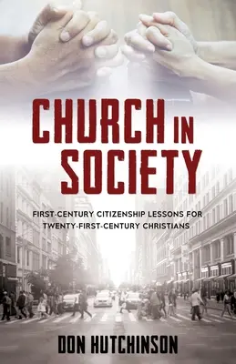 Kościół w społeczeństwie: Lekcje obywatelstwa z I wieku dla chrześcijan XXI wieku - Church in Society: First-Century Citizenship Lessons for Twenty-First-Century Christians