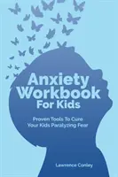 Książka ćwiczeń lękowych dla dzieci: Sprawdzone narzędzia do leczenia paraliżującego strachu u dzieci - Anxiety Workbook For Kids: Proven Tools To Cure Your Kids Paralyzing Fear