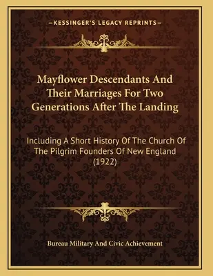 Potomkowie Mayflower i ich małżeństwa przez dwa pokolenia po lądowaniu: W tym krótka historia kościoła założycieli pielgrzymów z Ne - Mayflower Descendants And Their Marriages For Two Generations After The Landing: Including A Short History Of The Church Of The Pilgrim Founders Of Ne