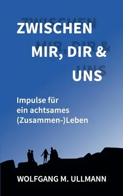 Zwischen mir, dir und uns: Impulse for ein achtsames (Zusammen-)Leben - Zwischen mir, dir und uns: Impulse fr ein achtsames (Zusammen-)Leben