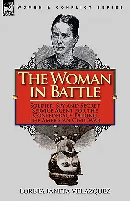 Kobieta w bitwie: Żołnierz, szpieg i agent tajnych służb Konfederacji podczas amerykańskiej wojny secesyjnej - The Woman in Battle: Soldier, Spy and Secret Service Agent for the Confederacy During the American Civil War