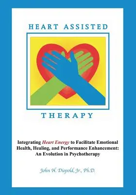 Terapia wspomagana sercem: Integracja energii serca w celu ułatwienia zdrowia emocjonalnego, uzdrawiania i poprawy wydajności: Ewolucja w psychologii - Heart Assisted Therapy: Integrating Heart Energy to Facilitate Emotional Health, Healing, and Performance Enhancement: An Evolution in Psychot