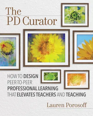 The Pd Curator: Jak zaprojektować profesjonalne uczenie się peer-to-peer, które podnosi poziom nauczycieli i nauczania - The Pd Curator: How to Design Peer-To-Peer Professional Learning That Elevates Teachers and Teaching