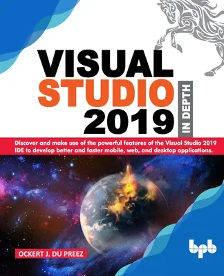 Visual Studio 2019 In Depth: Odkryj i wykorzystaj potężne funkcje środowiska IDE Visual Studio 2019, aby tworzyć lepsze i szybsze aplikacje mobilne i internetowe, - Visual Studio 2019 In Depth: Discover and make use of the powerful features of the Visual Studio 2019 IDE to develop better and faster mobile, web,