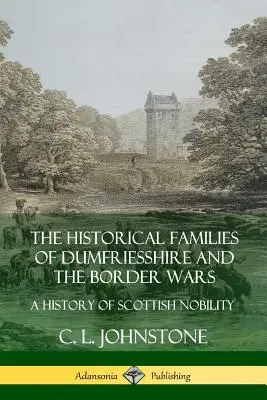 Historyczne rody Dumfriesshire i wojny graniczne: historia szkockiej szlachty - The Historical Families of Dumfriesshire and the Border Wars: A History of Scottish Nobility