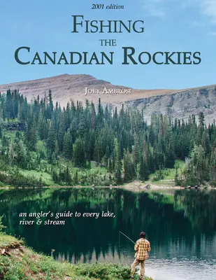 Wędkowanie w kanadyjskich górach skalistych (wydanie 1): Przewodnik wędkarski po każdym jeziorze, rzece i strumieniu - Fishing the Canadian Rockies (1st Edition): An angler's guide to every lake, river and stream