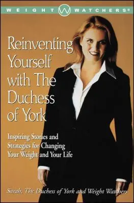 Odkrywanie siebie na nowo z księżną Yorku: Inspirujące historie i strategie zmiany wagi i życia - Reinventing Yourself with the Duchess of York: Inspiring Stories and Strategies for Changing Your Weight and Your Life