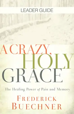 Szalony przewodnik dla liderów Świętej Łaski: Uzdrawiająca moc bólu i pamięci - A Crazy, Holy Grace Leader Guide: The Healing Power of Pain and Memory