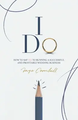 I Do: Jak powiedzieć TAK prowadzeniu udanego i dochodowego biznesu ślubnego - I Do: How to say YES to running a successful and profitable wedding business