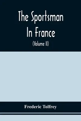 The Sportsman In France: Comprising A Sporting Ramble Through Picardy And Normandy, And Boar Shooting In Lower Brittany (Sportowa wędrówka przez Pikardię i Normandię oraz polowanie na dziki w Dolnej Bretanii) - The Sportsman In France: Comprising A Sporting Ramble Through Picardy And Normandy, And Boar Shooting In Lower Brittany