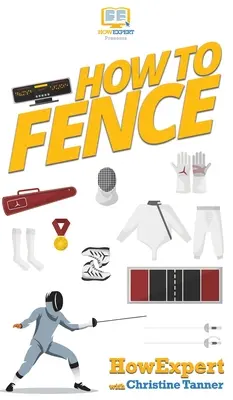 How To Fence: Przewodnik krok po kroku po szermierce - How To Fence: Your Step By Step Guide To Fencing