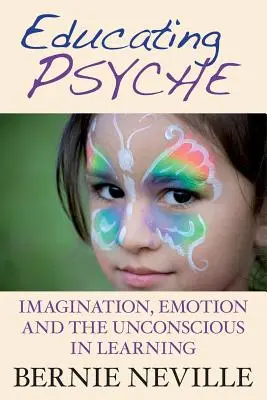 Edukacja psychiki: Wyobraźnia, emocje i podświadomość w uczeniu się - Educating Psyche: Imagination, Emotion and the Unconscious in Learning