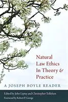 Etyka prawa naturalnego w teorii i praktyce: A Joseph Boyle Reader - Natural Law Ethics in Theory and Practice: A Joseph Boyle Reader