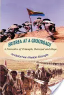 Erytrea na rozdrożu: Opowieść o triumfie, zdradzie i nadziei - Eritrea at a Crossroads: A Narrative of Triumph, Betrayal and Hope