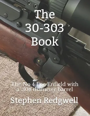 Książka 30-303: Lee Enfield nr 4 z lufą o średnicy .308 - The 30-303 Book: The No 4 Lee Enfield with a .308 diameter barrel