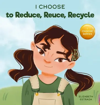 Wybieram redukcję, ponowne użycie i recykling: Kolorowa książka obrazkowa o ratowaniu naszej Ziemi - I Choose to Reduce, Reuse, and Recycle: A Colorful, Picture Book About Saving Our Earth