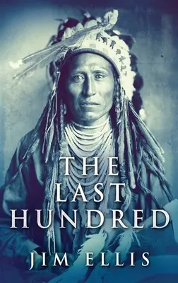 Ostatnia setka: Powieść o wojnach Apaczów - The Last Hundred: A Novel Of The Apache Wars