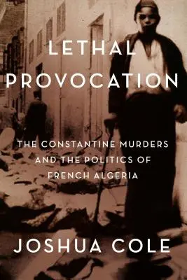 Zabójcza prowokacja: Morderstwa Konstantyna i polityka francuskiej Algierii - Lethal Provocation: The Constantine Murders and the Politics of French Algeria