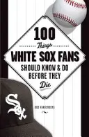 100 rzeczy, które fani White Sox powinni wiedzieć i zrobić przed śmiercią - 100 Things White Sox Fans Should Know & Do Before They Die