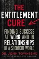 The Entitlement Cure: Odnoszenie sukcesów w pracy i związkach w świecie skrótów - The Entitlement Cure: Finding Success at Work and in Relationships in a Shortcut World