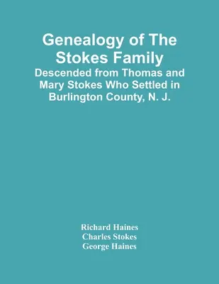 Genealogia rodziny Stokesów: Potomkowie Thomasa i Mary Stokes, którzy osiedlili się w hrabstwie Burlington, N. J. - Genealogy Of The Stokes Family: Descended From Thomas And Mary Stokes Who Settled In Burlington County, N. J.