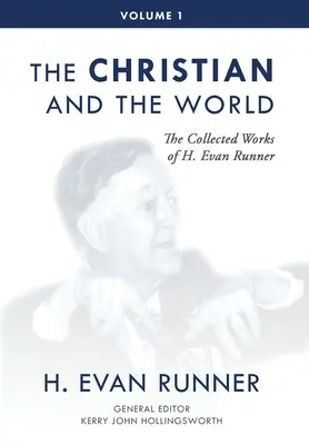 Dzieła zebrane H. Evana Runnera, tom 1: Chrześcijanin i świat - The Collected Works of H. Evan Runner, Vol. 1: The Christian and the World