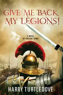 Oddajcie mi moje legiony! Powieść o starożytnym Rzymie - Give Me Back My Legions!: A Novel of Ancient Rome