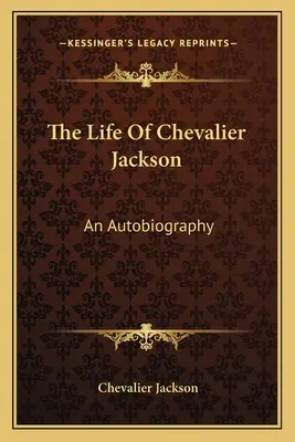 Życie Chevaliera Jacksona: Autobiografia - The Life of Chevalier Jackson: An Autobiography