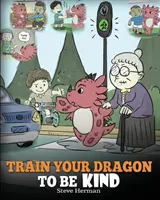 Train Your Dragon To Be Kind: Smocza książka ucząca dzieci o dobroci. Śliczna historia dla dzieci, aby nauczyć dzieci, jak być miłym, opiekuńczym, dającym i Tho - Train Your Dragon To Be Kind: A Dragon Book To Teach Children About Kindness. A Cute Children Story To Teach Kids To Be Kind, Caring, Giving And Tho