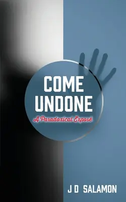 Come Undone: A Paradoxical Expose - Come Undone: A Paradoxical Expose'