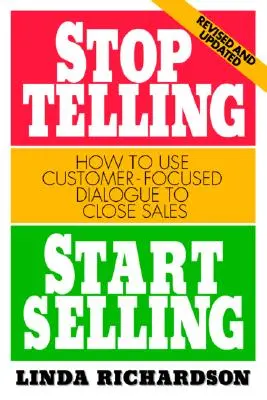 Przestań mówić, zacznij sprzedawać: Jak wykorzystać dialog skoncentrowany na kliencie do zamknięcia sprzedaży - Stop Telling, Start Selling: How to Use Customer-Focused Dialogue to Close Sales