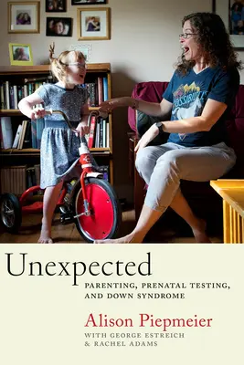 Niespodziewane: Rodzicielstwo, badania prenatalne i zespół Downa - Unexpected: Parenting, Prenatal Testing, and Down Syndrome