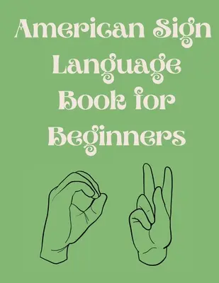 American Sign Language Book For Beginners. książka edukacyjna, odpowiednia dla dzieci, nastolatków i dorosłych. zawiera alfabet, cyfry i kilka kolorów. - American Sign Language Book For Beginners.Educational Book, Suitable for Children, Teens and Adults.Contains the Alphabet, Numbers and a few Colors.