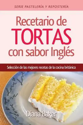 Ciasta i ciasteczka z angielskim smakiem: wybór najlepszych przepisów z brytyjskiej kuchni - Recetario de Tortas y Pasteles con sabor ingls: Una seleccin de las mejores recetas de la cocina britnica